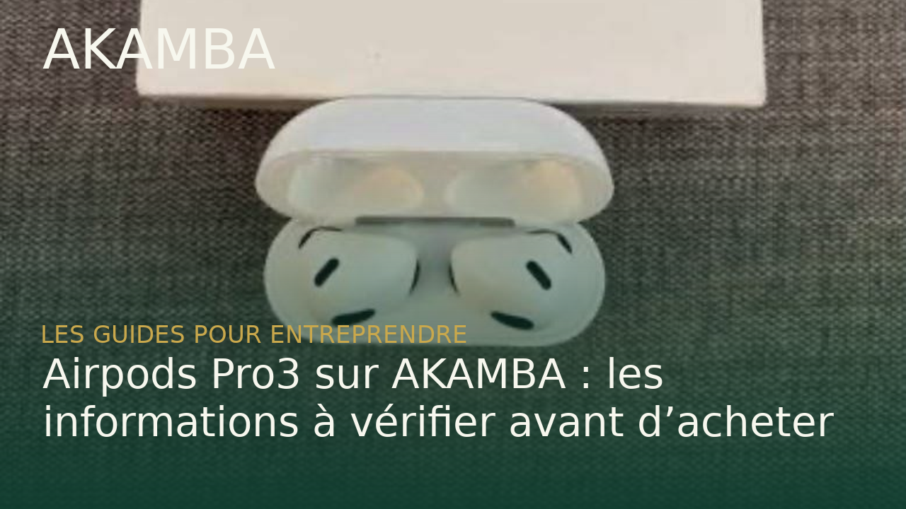 Airpods Pro3 sur AKAMBA : les informations à vérifier avant d’acheter
